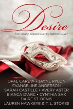 Desire - Nine sizzling, romantic tales for Valentine's Day - Bianca D'Arc, Evangeline Anderson, Lauren Hawkeye, Jayne Rylon, Cynthia Sax, Daire St. Denis, Sarah Castille, Avery Aster, Opal Carew, T.L. Stokes