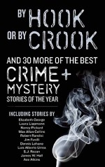 By Hook or By Crook and 30 More of the Best Crime and Mystery Stories of the Year - Dana Cameron, Ed Gorman, Elizabeth George, Dennis Lehane, S.J. Rozan, Jim Fusilli, Nancy Pickard, Luis Alberto Urrea, Ace Atkins, Laura Lippmann, Max Allan Collins