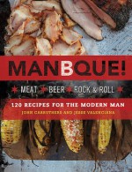 ManBQue: Meat. Beer. Rock and Roll. - Jesse Valencia, John Carruthers