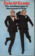 Eric & Ernie: The Autobiography Of Morecambe & Wise - Eric Morecambe, Ernie Wise