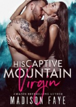  His Captive Mountain Virgin - Madison Faye