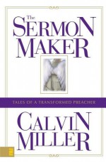 The Sermon Maker: Tales of a Transformed Preacher - Calvin Miller