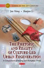 The Rhetoric and Reality of Culture-Led Urban Regeneration: A Comparison of Beijing and Shanghai, China - Jun Wang