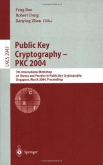 Public Key Cryptography -- PKC 2004: 7th International Workshop on Theory and Practice in Public Key Cryptography, Singapore, March 1-4, 2004 (Lecture Notes in Computer Science) - Feng Bao, Robert Deng, Jianying Zhou