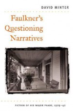 Faulkner's Questioning Narratives: Fiction of His Major Phase, 1929-42 - David Minter