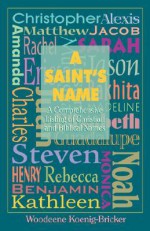 A Saint's Name: A Comprehensive Listing of Christian and Biblical Names - Woodeene Koenig-Bricker