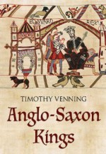 The Anglo-Saxon Kings - Timothy Venning