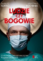 Ludzie czy bogowie 27 rozmów z najsłynniejszymi polskimi lekarzami - Krystyna Bochenek, Dariusz Kortko