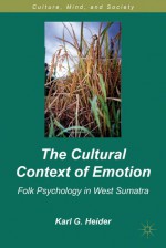 The Cultural Context of Emotion: Folk Psychology in West Sumatra - Karl G. Heider