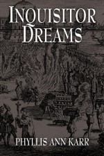 Inquisitor Dreams - Phyllis Ann Karr