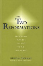 The Two Reformations: The Journey from the Last Days to the New World - Heiko Augustinus Oberman, Donald Weinstein