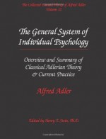 The Collected Clinical Works of Alfred Adler, Vol 12 The General System of Individual Psychology: Overview & Summary of Classical Adlerian Theory & Current Practice - Alfred Adler, Henry Stein