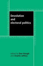 Devolution and Electoral Politics - Dan Hough, Charlie Jeffery