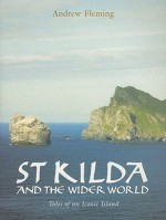 St Kilda and the Wider World: Tales of an Iconic Island - Andrew Fleming