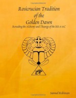 Rosicrucian Tradition Of The Golden Dawn - Samuel Robinson