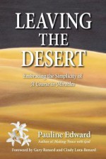 Leaving the Desert: Embracing the Simplicity of a Course in Miracles - Pauline Edward, Gary R. Renard, Cindy Lora-Renard