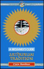 Arthurian Tradition: A Beginner's Guide - Claire Hamilton