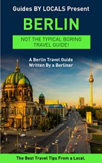 Berlin: By Locals - A Berlin Travel Guide Written By A Berliner: The Best Travel Tips About Where to Go and What to See in Berlin, Germany (Berlin, Berlin ... Germany Travel Guide, Travel to Berlin) - By Locals, Berlin