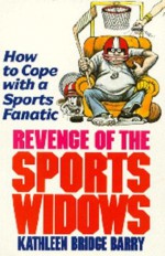 Revenge of the Sports Widows - Kathleen Bridge Barry