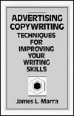 Advertising Copywriting: Techniques for Improving Your Writing Skills - James L. Marra