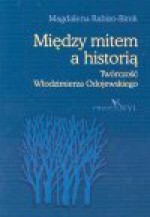 Między mitem a historią : twórczość Włodzimierza Odojewskiego - Magdalena Rabizo-Birek