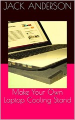 Make Your Own Laptop Cooling Stand - Jack Anderson