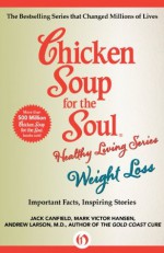 Chicken Soup for the Soul Healthy Living Series: Weight Loss: Important Facts, Inspiring Stories - Jack Canfield, Mark Victor Hansen, Andrew Larson