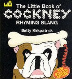 The Little Book Of Cockney Rhyming Slang (Little Book) - Betty Kirkpatrick