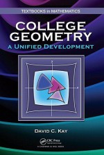 College Geometry: A Unified Development - David Kay