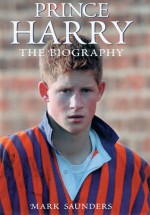 Prince Harry: The Biography - Mark Saunders