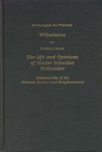 Wilhelmine and Nicolai the Life and Opinions of Master Sebaldus Nothanker: Masterworks of the German Rococo and Enlightenment - Moritz August Von Thummel, Friedrich Nicolai, Moritz August Von Thummel