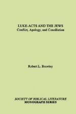 Luke-Acts and the Jews: Conflict, Apology, and Conciliation - Robert L. Brawley