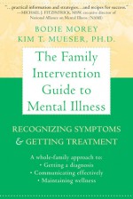 The Family Intervention Guide to Mental Illness: Recognizing Symptoms and Getting Treatment - Bodie Morey, Kim T. Mueser, Kim Mueser