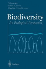 Biodiversity: An Ecological Perspective - Takuya Abe, Simon A. Levin, Masahiko Higashi