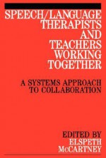 Speech/Language Therapists and Teachers Working Together: A Manual for Health Professionals and Administrators - Elspeth McCartney