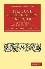 The Book of Revelation in Greek Edited from Ancient Authorities - Samuel Prideaux Tregelles