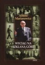 Wyciąg na szklaną górę : dziennik roku przestępnego 2000 - Antoni Marianowicz