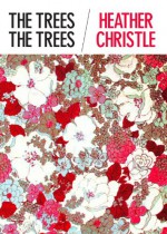 The Trees the Trees - Heather Christle
