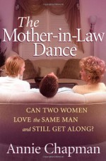 The Mother-In-Law Dance: Can Two Women Love the Same Man and Still Get Along? - Annie Chapman