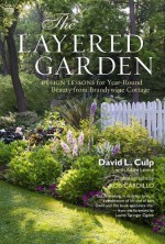 The Layered Garden: Design Lessons for Year-Round Beauty from Brandywine Cottage - David L. Culp, Teri Dunn Chace, Adam Levine