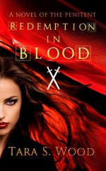 Redemption in Blood: A Novel of The Penitent - Tara S. Wood