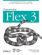 Programming Flex 3: The Comprehensive Guide to Creating Rich Internet Applications with Adobe Flex - Chafic Kazoun, Joey Lott