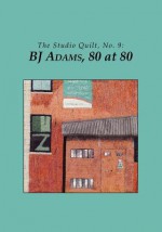 The Studio Quilt, No. 9: BJ Adams, 80 at 80 - Sandra Sider