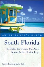 South Florida: An Explorer's Guide (Includes the Tampa Bay Area, Miami & the Florida Keys) - Sandra Friend, Kathy Wolf