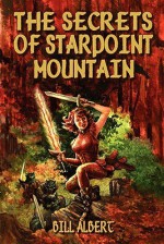 The Secrets of Starpoint Mountain - Bill Albert