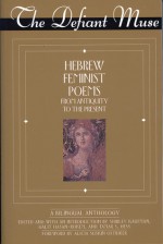 The Defiant Muse: Hebrew Feminist Poems from Antiquity: A Bilingual Anthology - Shirley Kaufman, Shirley Kaufman, Tamar Hess