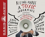 Rising Above a Toxic Workplace: Taking Care of Yourself in an Unhealthy Environment - Gary Chapman, Dr. Paul White, Harold Myra, Wes Bleed