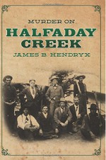 Murder on Halfaday Creek (Volume 12) - James B. Hendryx