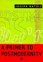 A Primer to Postmodernity - Joseph P. Natoli