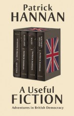 A Useful Fiction: Adventures in British Democracy - Patrick Hannan